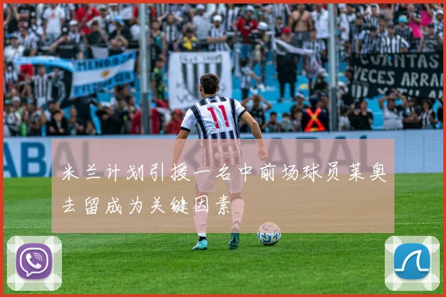 米兰计划引援一名中前场球员莱奥去留成为关键因素
